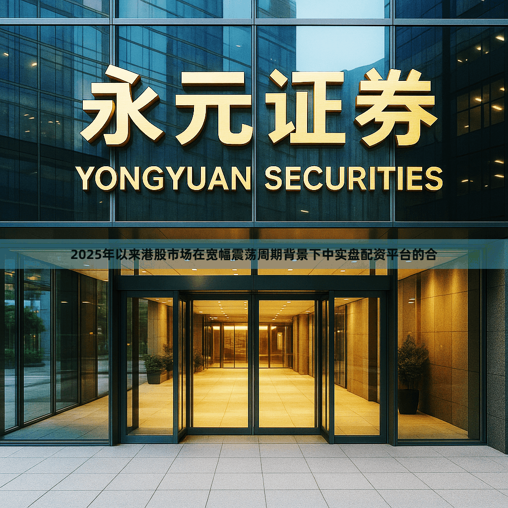2025年以来港股市场在宽幅震荡周期背景下中实盘配资平台的合