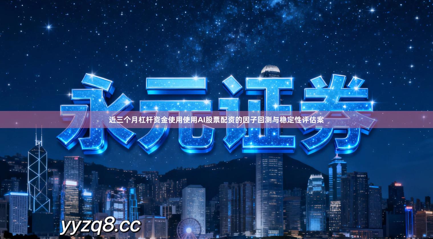 近三个月杠杆资金使用使用AI股票配资的因子回测与稳定性评估案