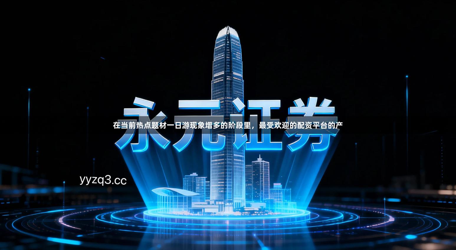 在当前热点题材一日游现象增多的阶段里，最受欢迎的配资平台的产