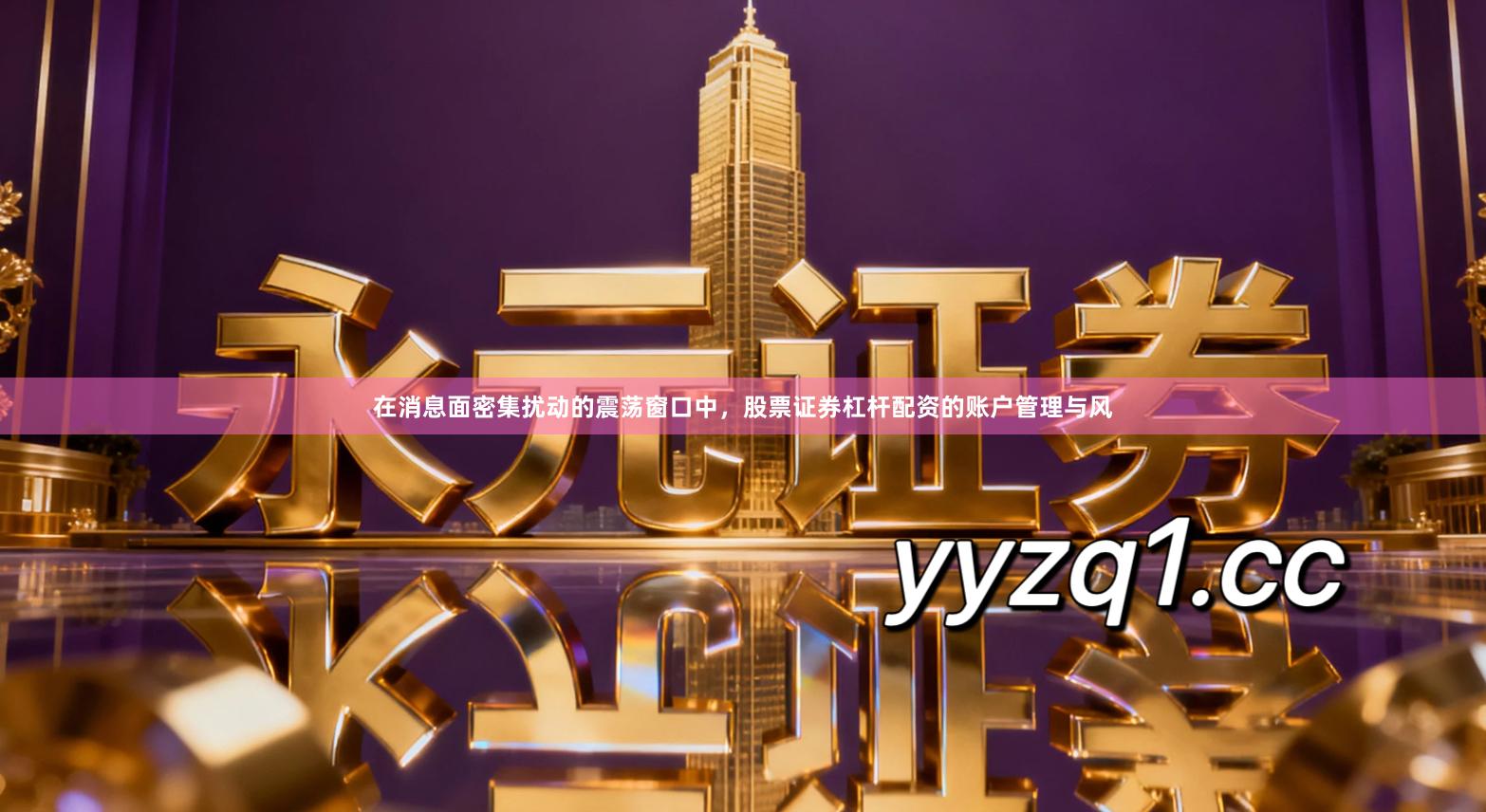 在消息面密集扰动的震荡窗口中，股票证券杠杆配资的账户管理与风