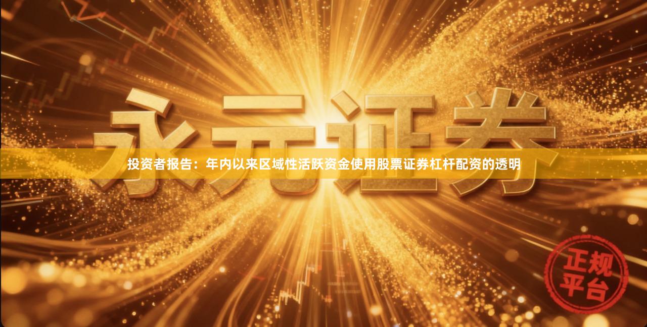 投资者报告：年内以来区域性活跃资金使用股票证券杠杆配资的透明